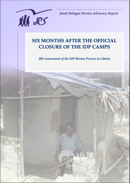 Advocacy Report - Jesuit Refugee Service Six Months after the Official Closure of the IDP Camps JRS Assessment of the IDP Return Process in Liberia