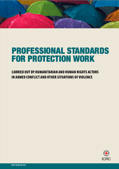 Document - International Committee of the Red Cross Professional Standards for Protection Work Carried Out by Humanitarian and Human Rights Actors in Armed Conflict and other Situations of Violence